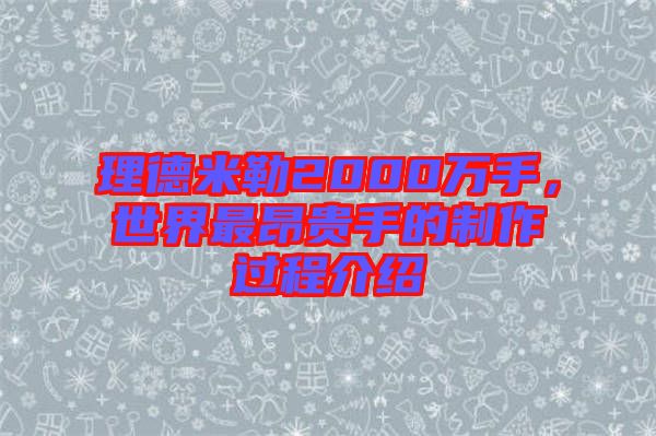 理德米勒2000萬手,世界最昂貴手的制作過程介紹