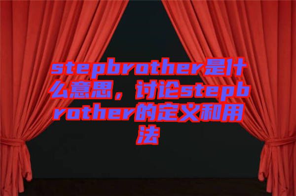 stepbrother是什么意思,討論stepbrother的定義和用法