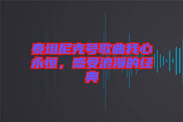 泰坦尼克號歌曲我心永恒,感受浪漫的經典