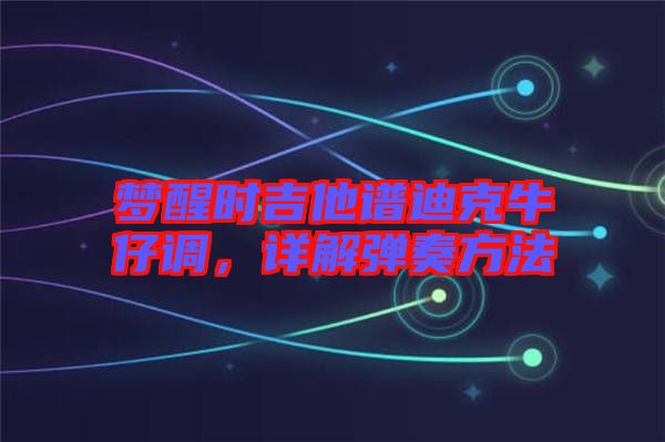 夢醒時吉他譜迪克牛仔調,詳解彈奏方法