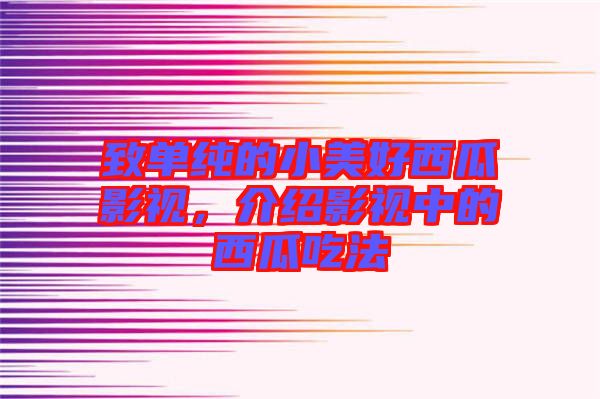 致單純的小美好西瓜影視，介紹影視中的西瓜吃法