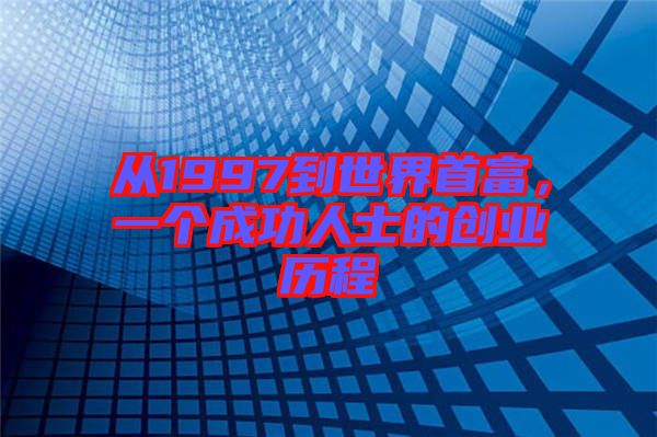 從1997到世界首富,一個成功人士的創(chuàng)業(yè)歷程