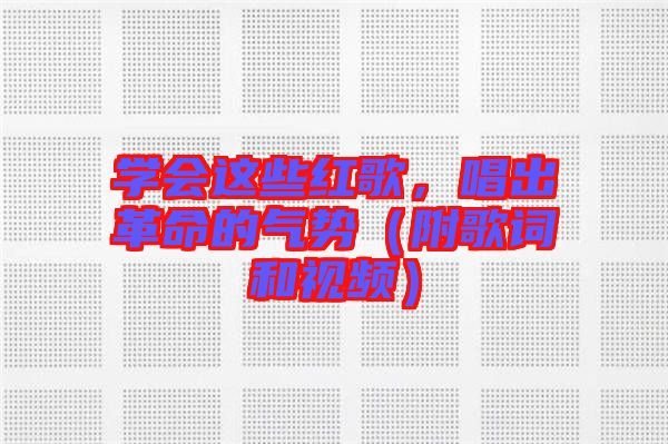 學會這些紅歌,唱出革命的氣勢(附歌詞和視頻)
