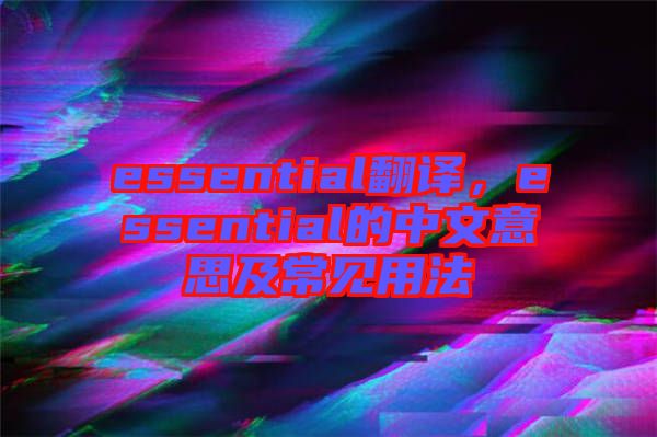 essential翻譯,essential的中文意思及常見用法