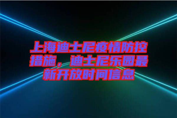 上海迪士尼疫情防控措施，迪士尼樂園最新開放時間信息