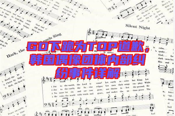 GD下跪?yàn)門OP道歉,韓國偶像團(tuán)體內(nèi)部糾紛事件詳解