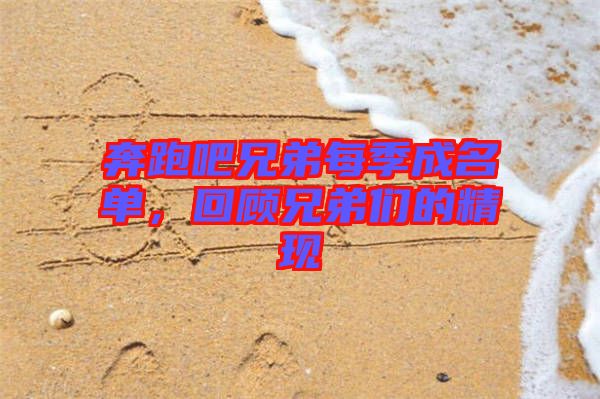 奔跑吧兄弟每季成名單,回顧兄弟們的精現