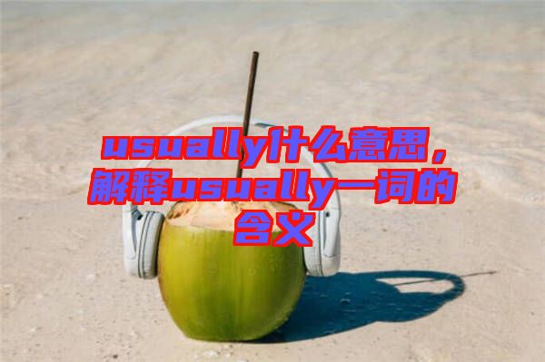 usually什么意思，解釋usually一詞的含義