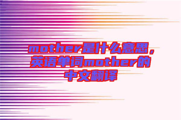 mother是什么意思,英語單詞mother的中文翻譯