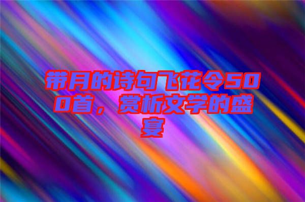 帶月的詩句飛花令500首,賞析文學(xué)的盛宴