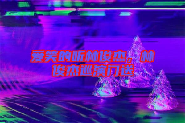 愛笑的聽林俊杰，林俊杰巡演門送