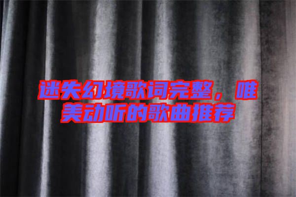 迷失幻境歌詞完整,唯美動(dòng)聽(tīng)的歌曲推薦