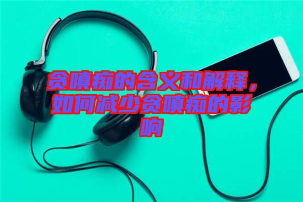 貪嗔癡的含義和解釋，如何減少貪嗔癡的影響