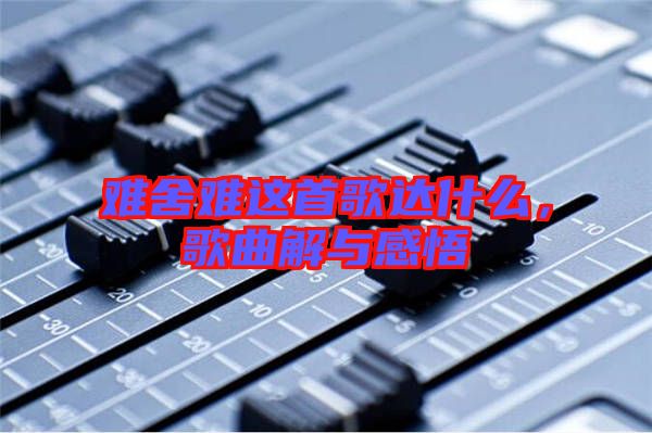 難舍難這首歌達什么，歌曲解與感悟