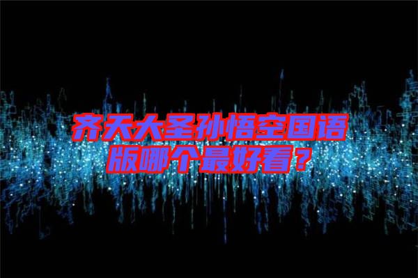 齊天大圣孫悟空國語版哪個最好看?