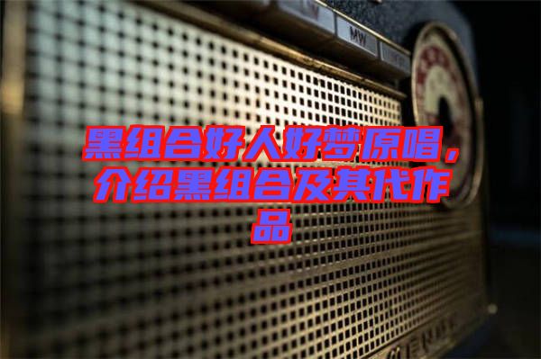 黑組合好人好夢原唱，介紹黑組合及其代作品