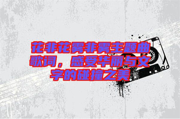 花非花霧非霧主題曲歌詞,感受華麗與文字的碰撞之美