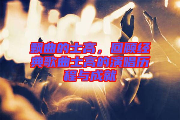 飄曲的士高,回顧經典歌曲士高的演唱歷程與成就