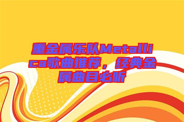 重金屬樂隊Metallica歌曲推薦,經(jīng)典金屬曲目必聽