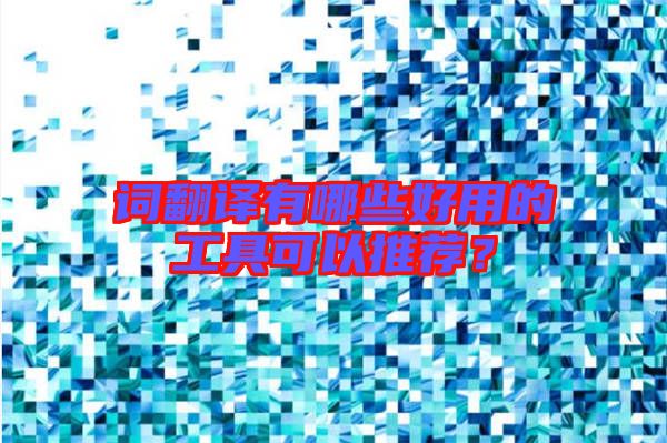 詞翻譯有哪些好用的工具可以推薦?