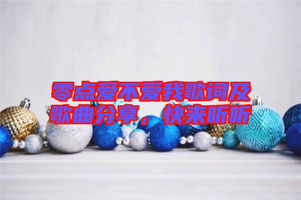 零點愛不愛我歌詞及歌曲分享,快來聽聽