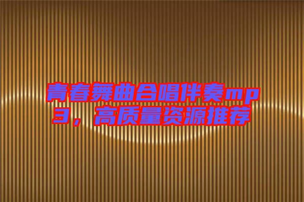 青春舞曲合唱伴奏mp3,高質量資源推薦