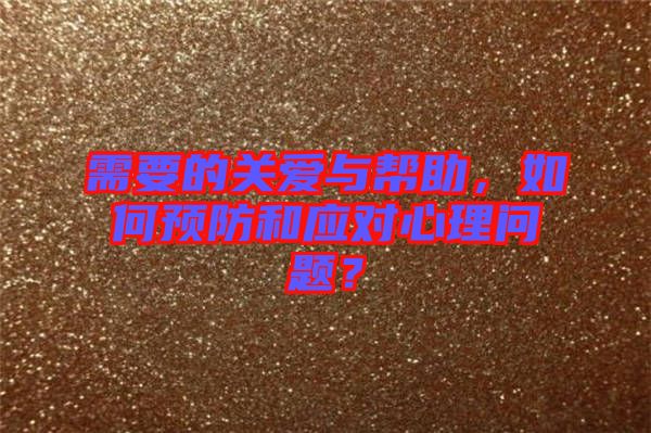 需要的關(guān)愛與幫助，如何預防和應(yīng)對心理問題？