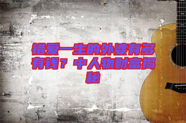 錯愛一生的外婆有多有錢?中人物財富揭秘