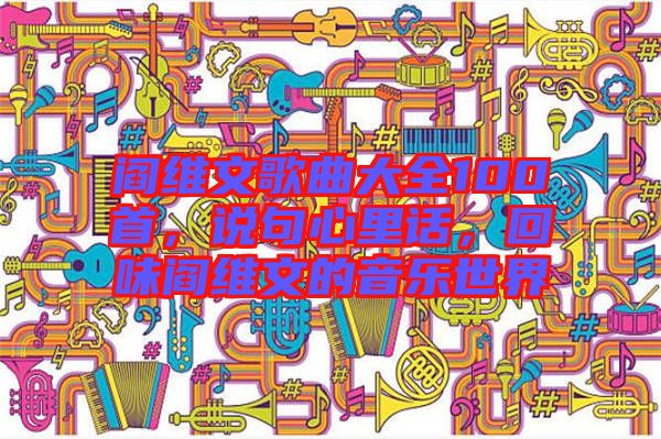 閻維文歌曲大全100首,說(shuō)句心里話,回味閻維文的音樂(lè)世界