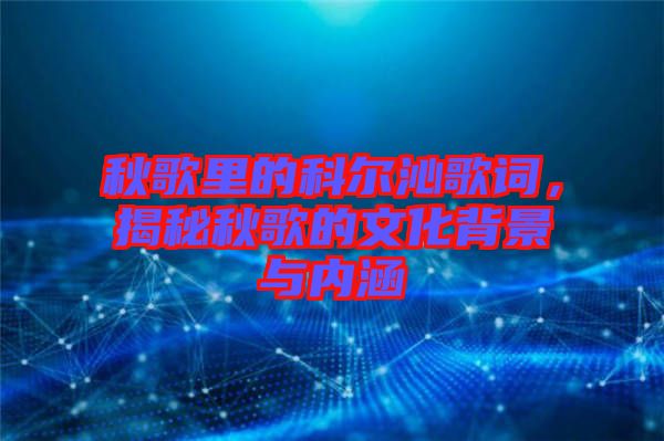 秋歌里的科爾沁歌詞,揭秘秋歌的文化背景與內涵