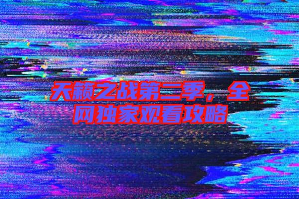 天籟之戰(zhàn)第二季，全網(wǎng)獨(dú)家觀看攻略