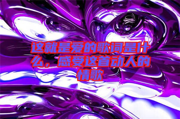 這就是愛的歌詞是什么,感受這首動人的情歌
