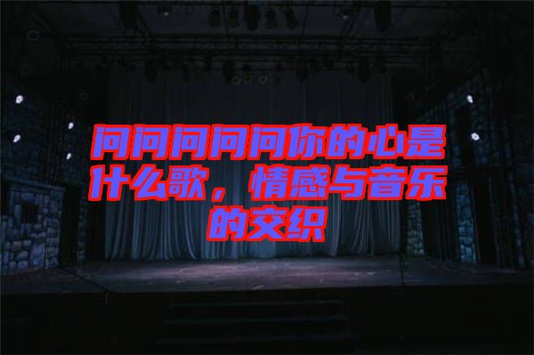 問問問問問你的心是什么歌,情感與音樂的交織