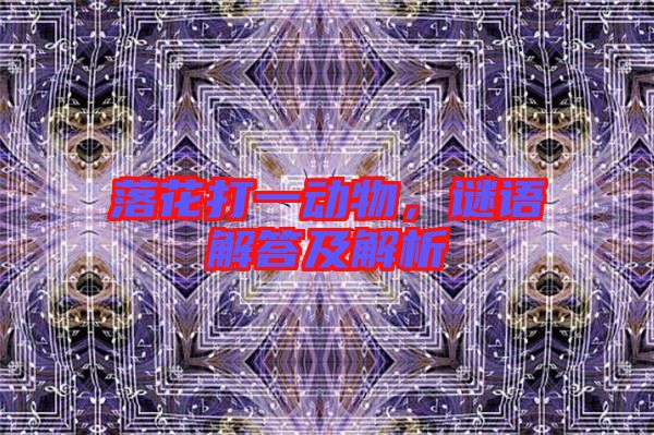 落花打一動物,謎語解答及解析