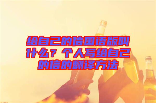 給自己的信國語版叫什么？個人寫給自己的信的翻譯方法
