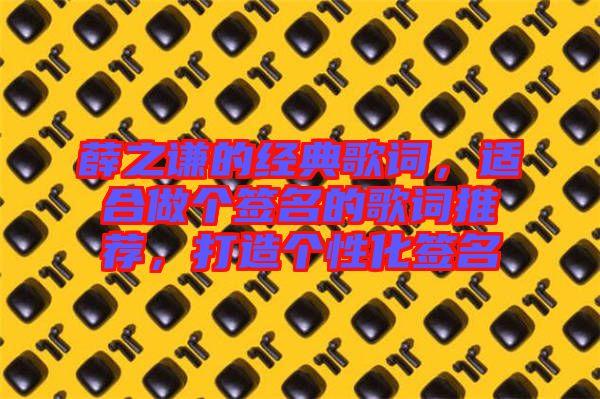 薛之謙的經典歌詞,適合做個簽名的歌詞推薦,打造個性化簽名