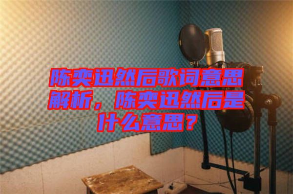 陳奕迅然后歌詞意思解析,陳奕迅然后是什么意思?