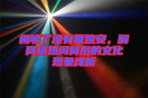 鬧夠了沒有夏婉安,解網絡熱詞背后的文化現象淺析