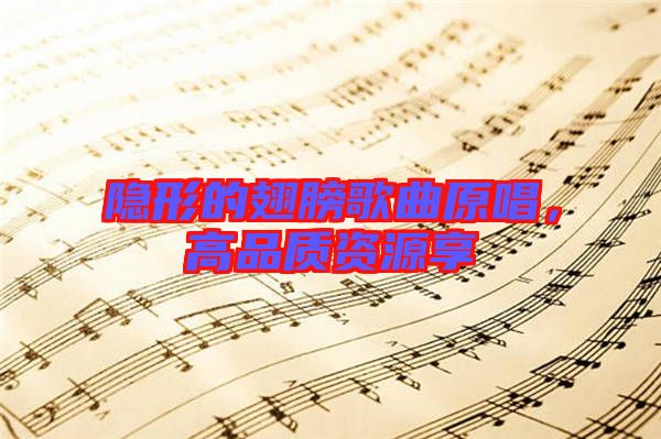 隱形的翅膀歌曲原唱,高品質資源享