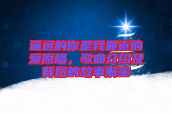 遙遠的你是我最近的愛原唱，歌曲介紹及背后的故事解密