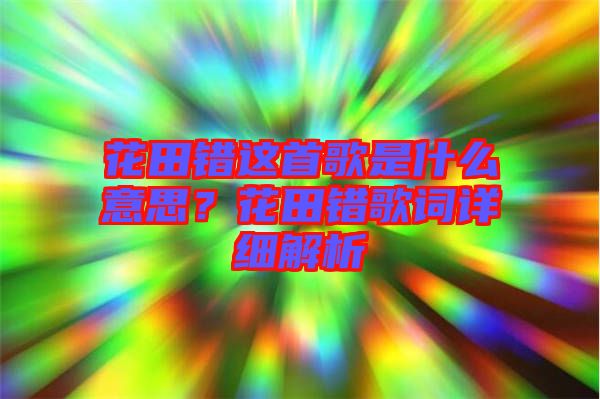 花田錯這首歌是什么意思?花田錯歌詞詳細解析