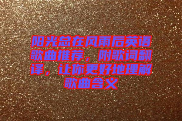 陽光總在風雨后英語歌曲推薦,附歌詞翻譯,讓你更好地理解歌曲含義