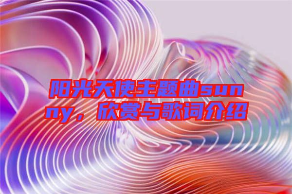 陽(yáng)光天使主題曲sunny,欣賞與歌詞介紹