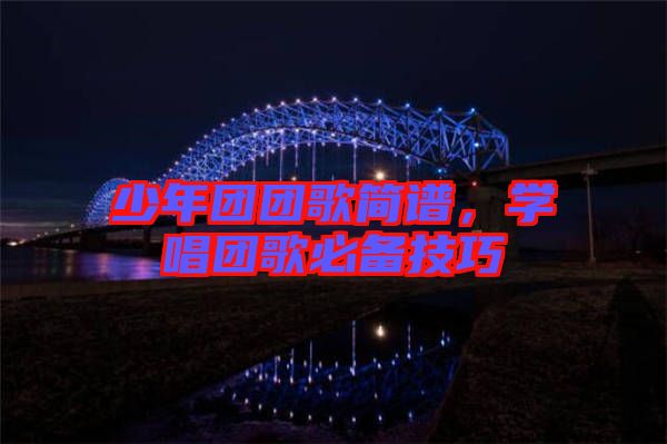 少年團團歌簡譜，學唱團歌必備技巧