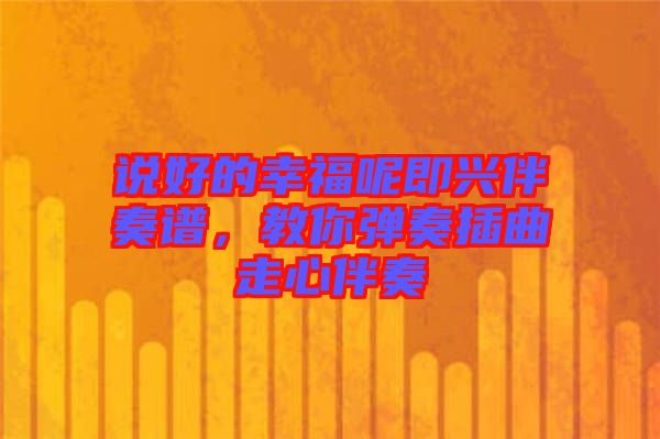說(shuō)好的幸福呢即興伴奏譜,教你彈奏插曲走心伴奏