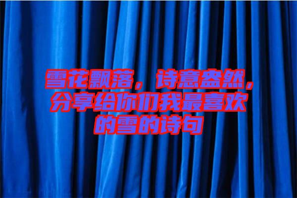 雪花飄落,詩意盎然,分享給你們我最喜歡的雪的詩句
