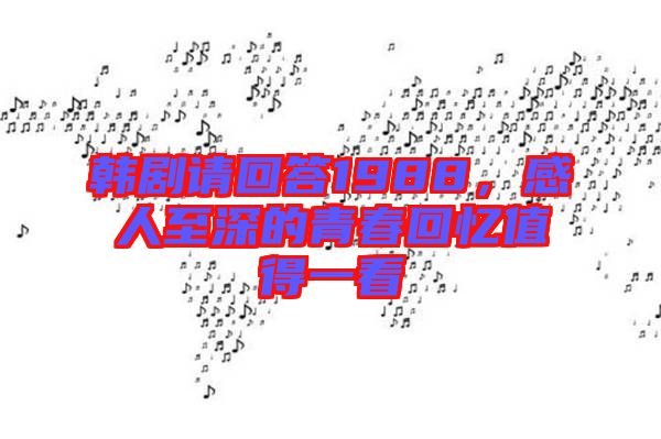 韓劇請回答1988，感人至深的青春回憶值得一看