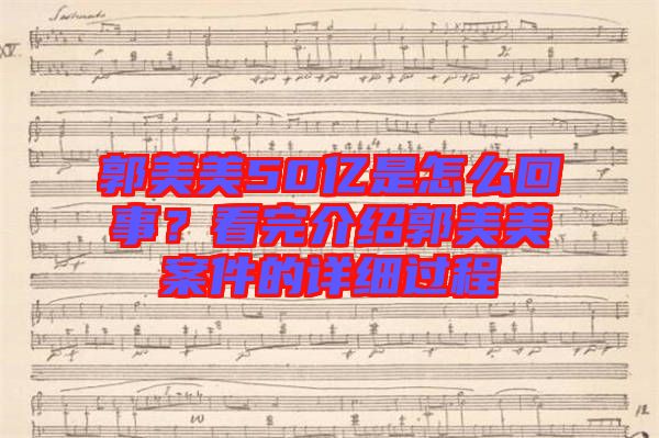 郭美美50億是怎么回事?看完介紹郭美美案件的詳細過程