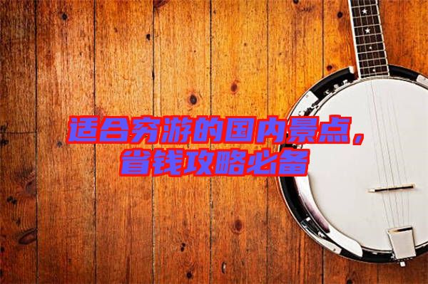適合窮游的國(guó)內(nèi)景點(diǎn),省錢攻略必備