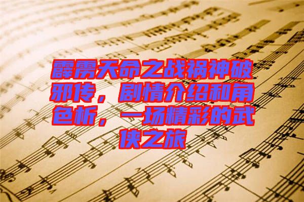 霹靂天命之戰禍神破邪傳，劇情介紹和角色析，一場精彩的武俠之旅